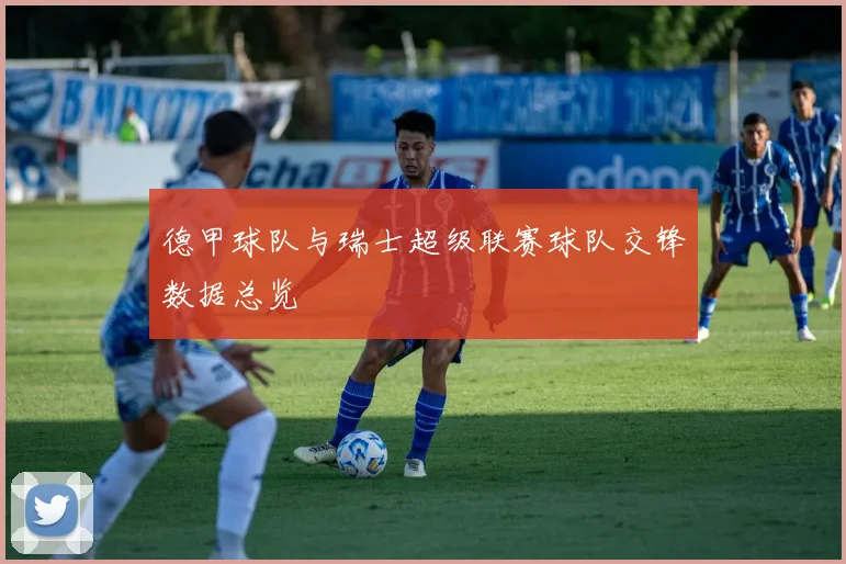 德甲球队与瑞士超级联赛球队交锋数据总览