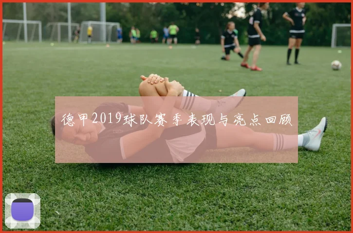 德甲2019球队赛季表现与亮点回顾